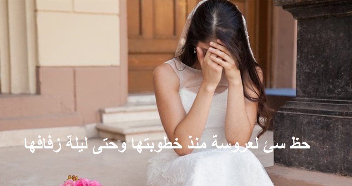 العروسة النحس.. أسوأ حظ يمكن أن تتخيله لعروسة ليلة دخلتها والعريس "دي جوازة نحس"